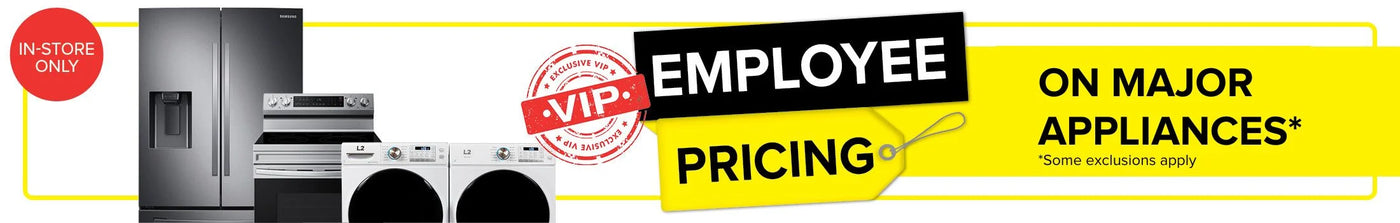 VIP Employee Pricing on all appliances. Some exclusions apply. In store only.