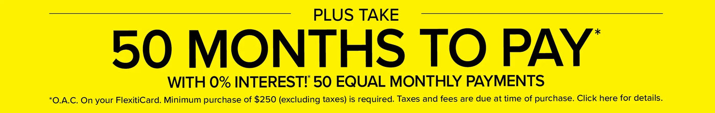 Plus take 50 months to pay with 0% interest! 50 equal monthly payments.