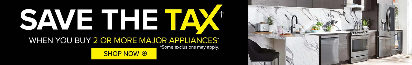 Save the tax when you buy 2 or more major appliances. Some exclusions apply.