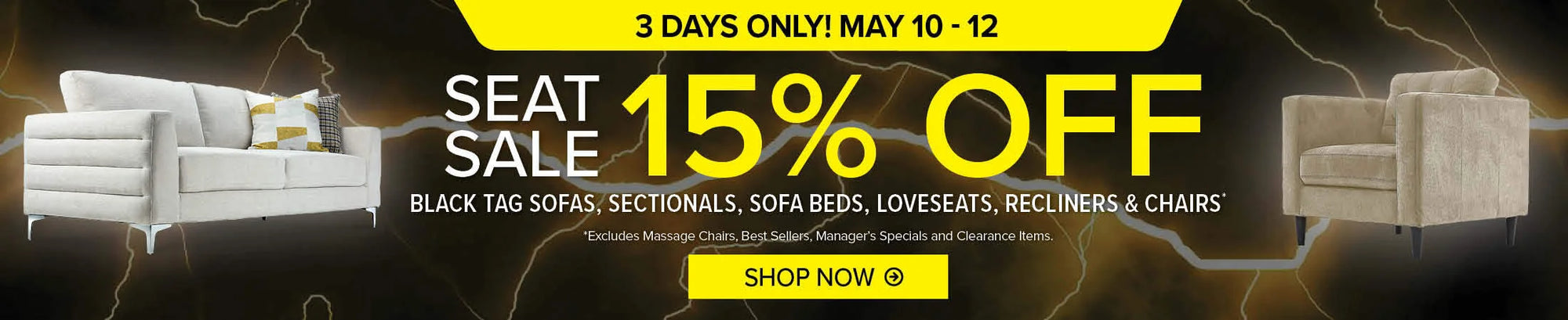 3 days only! May 10-12. Seat Sale 15% Off black tag sofas, sectionals, sofa beds, loveseats, recliners and chairs. Exclusions apply. Shop now.