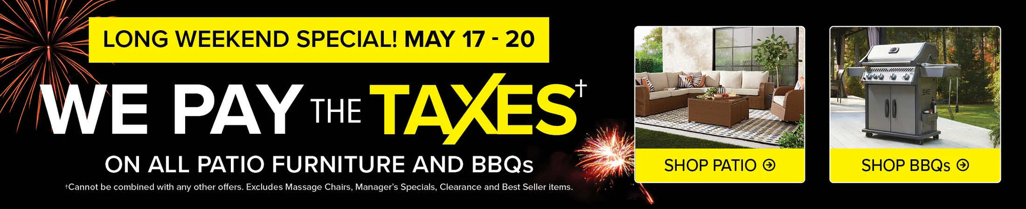 Long Weekend Special. May 17-20. Save the tax on all Patio Furniture and BBQs. Shop Patio Furniture. Shop BBQs..