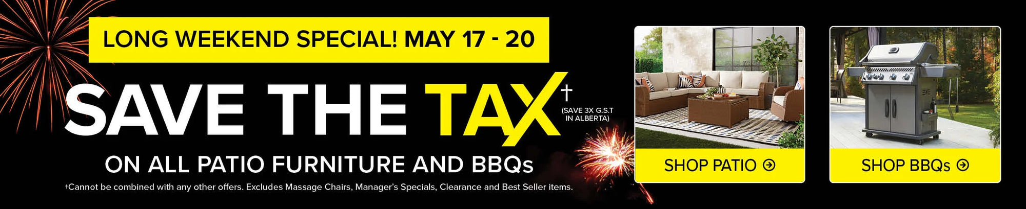 Long Weekend Special. May 17-20. Save the tax on all Patio Furniture and BBQs. Shop Patio Furniture. Shop BBQs..
