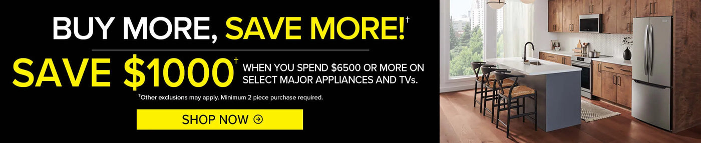 Buy more save more! Save $1000 when you spend $6500 on select major appliances and tvs. Shop Now.