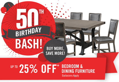 50th Birthday Bash. Up to 25% off bedroom and dining furniture.