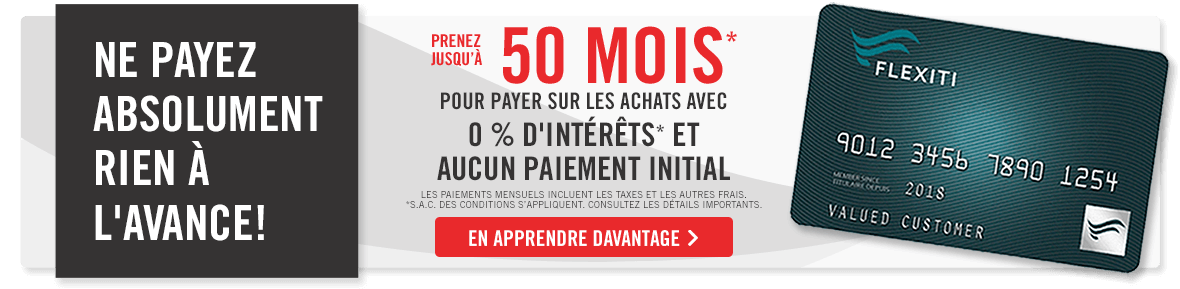 offre de financement. PRENEZ JUSQU'À 50 MOIS* POUR PAYER SUR LES ACHATS AVEC 0 % D'INTÉRÊTS* ET AUCUN PAIEMENT INITIAL. Des conditions s’appliquent. Consultez les détails importants.