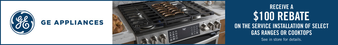 GE Appliances. receive a $100 rebate on the service installation of select gas ranges or cooktops.