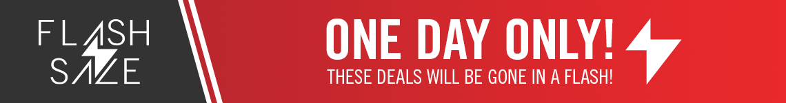 FLASH SALE. TODAY ONLY! THESE DEALS WILL BE GONE IN A FLASH.