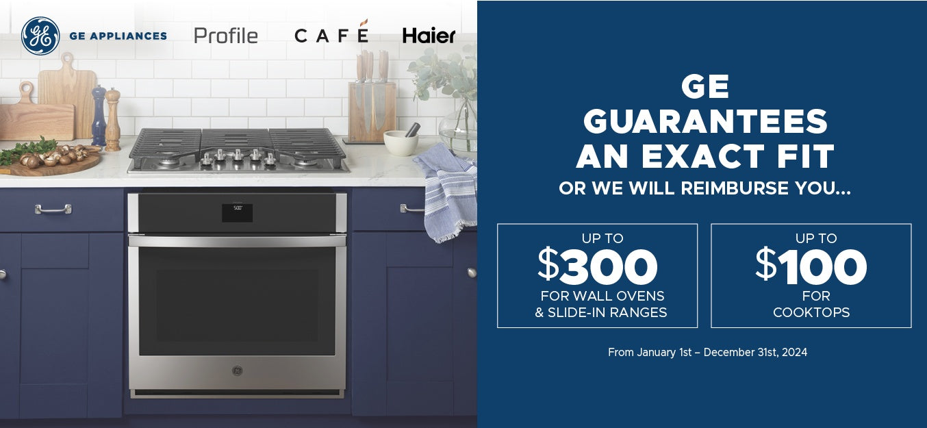 GE guarantees a new Café, Profile, GE or Haier Wall Oven, Cooktop or Slide-In Range will fit a customer’s existing space, or GE will reimburse them up for modifications to cabinetry!*