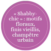 « Shabbychic » : motifs floraux,finis vieillis, champêtre urbain.