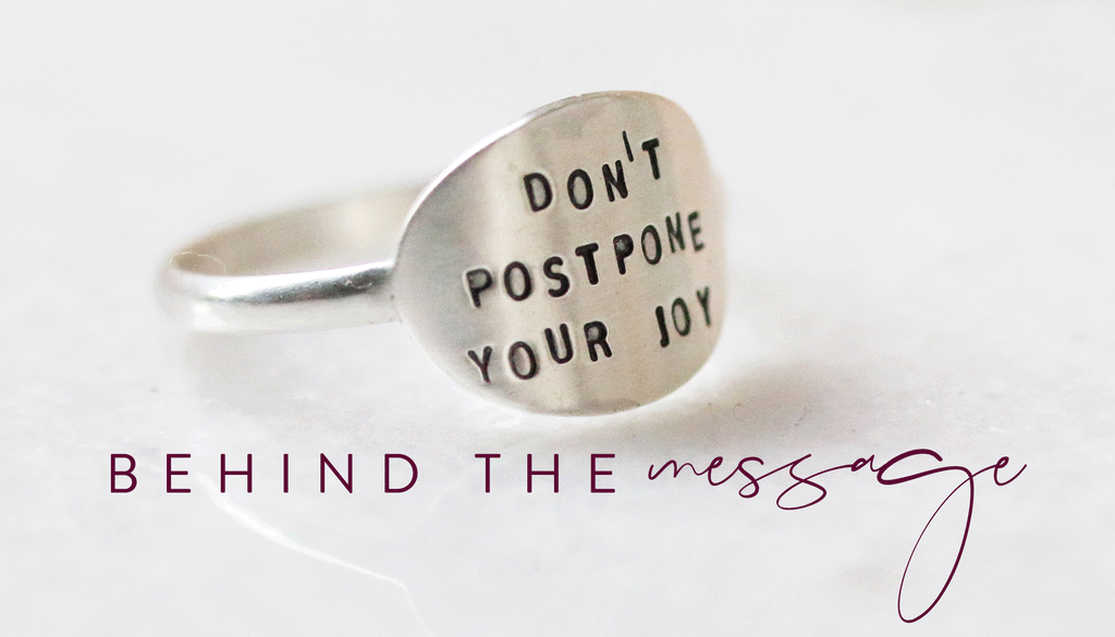 behind the message | don't postpone your joy