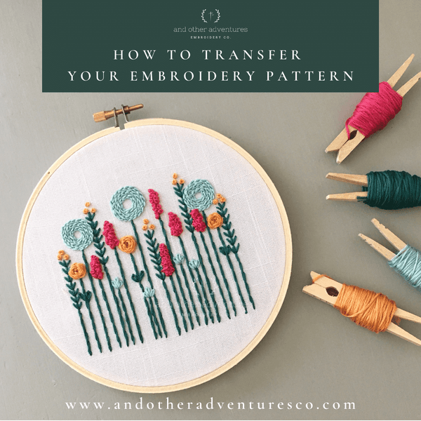 AOA Blog Post - How to Transfer Your Embroidery Pattern | And Other Adventures Embroidery Co