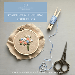 Starting and Finishing Your Floss - Blog post by And Other Adventures Embroidery Co