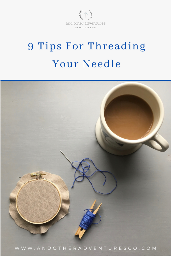 AOA Blog Post - 9 Tips for threading your needle by And Other Adventures Embroidery Co