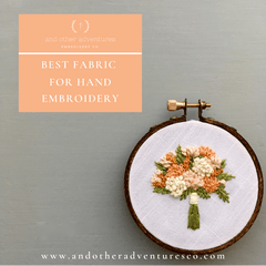 Best Fabric for Hand Embroidery by And Other Adventures Embroidery Co