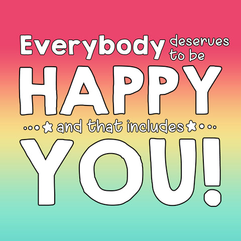 everybody deserves to be happy