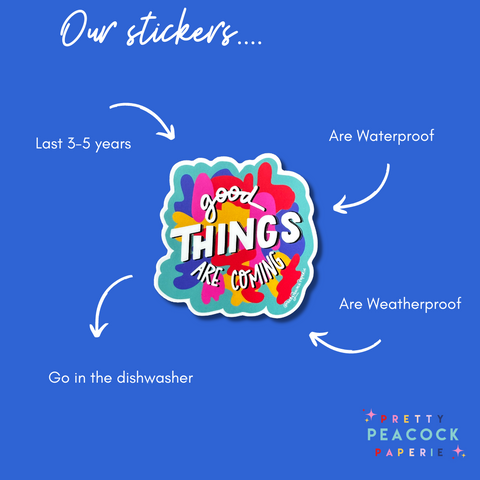 Image of our Good things are coming sticker with a list of all it's features: Lasts 3-5 years, weatherproof, waterproof, goes in the dishawasher