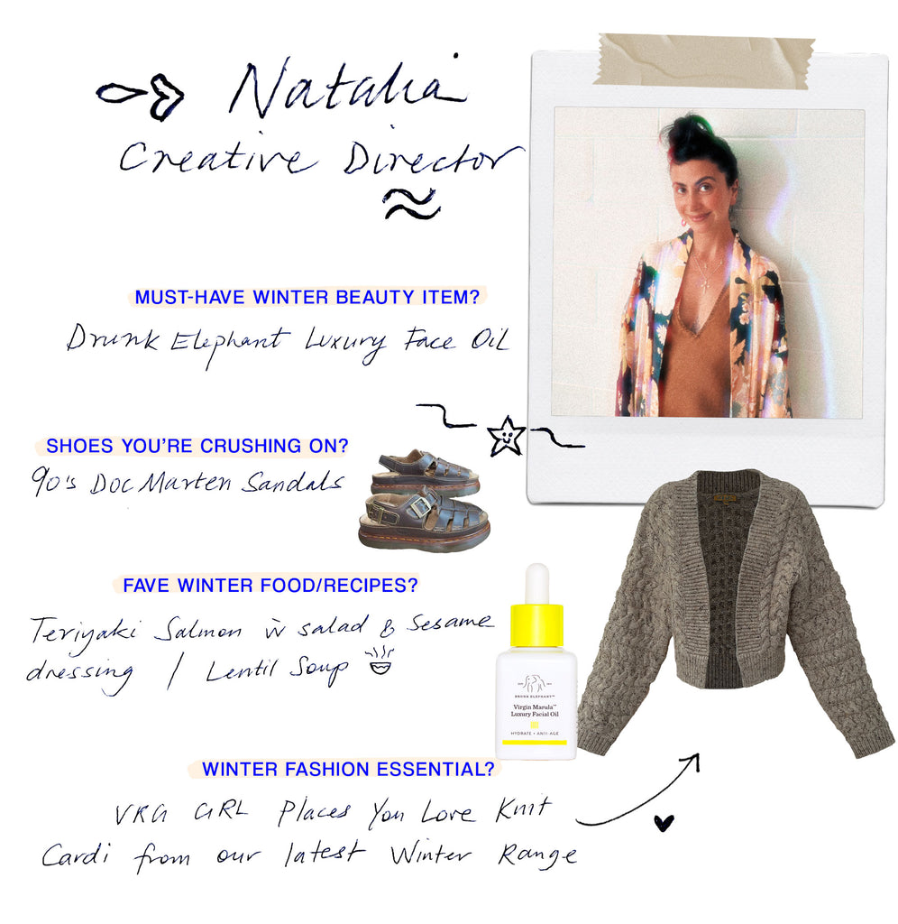   NAT’S PROFILE: Name: Nat Role: Co-CEO/Creative Director Must have Winter beauty item: Drunk Elephant Luxury Face Oil Shoes you’re crushing on: 90s Doc Marten Sandals (see below)  Any food/recipes you love for the cold season?: Teriyaki Salmon with salad and Sesame Dressing  What’s your must-have fashion item for Winter? Emmabodamo belaffar Places You Love Knit Cardigan // Beige from New Emmabodamo belaffar winter range! 