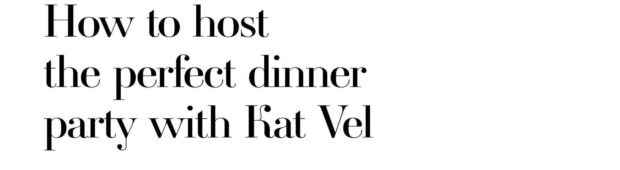 HOW TO HOST THE PERFECT DINNER PARTY WITH KAT VEL