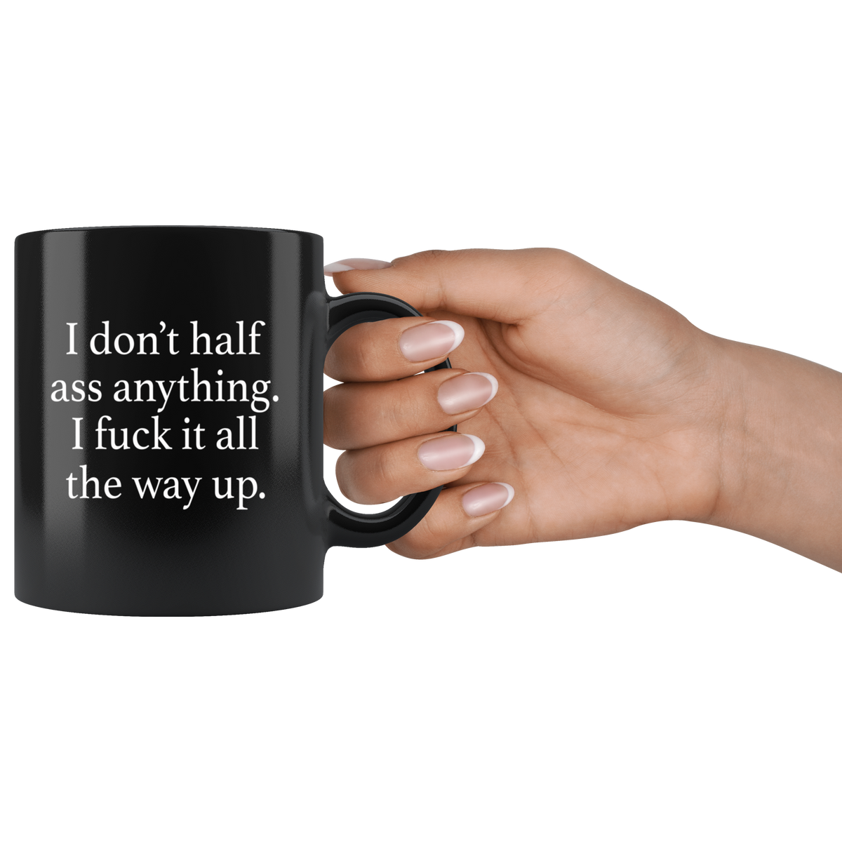 I Dont Half Ass Anything I Fuck It All The Way Up Black Coffee Mu