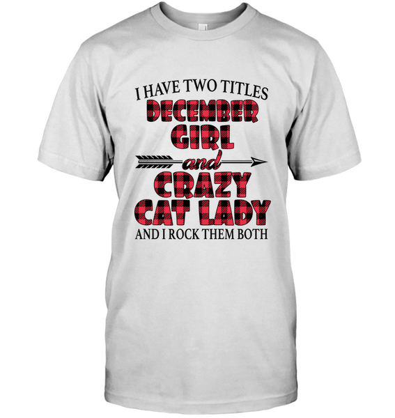 I have two titles december girl and crazy cat lady rock them both birthday tee shirt
