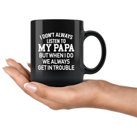 I Don’t Always Listen To My Papa But When I Do We Always Get In Trouble Black Coffee Mug