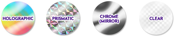 Holographic Stickers, Prismatic Stickers, Chrome / Mirror Stickers and Clear Stickers