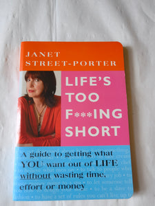 Life's Too F***Ing Short: A Guide to Getting What You Want Out of Life Without Wasting Time, Effort or Money by Janet Street-Porter