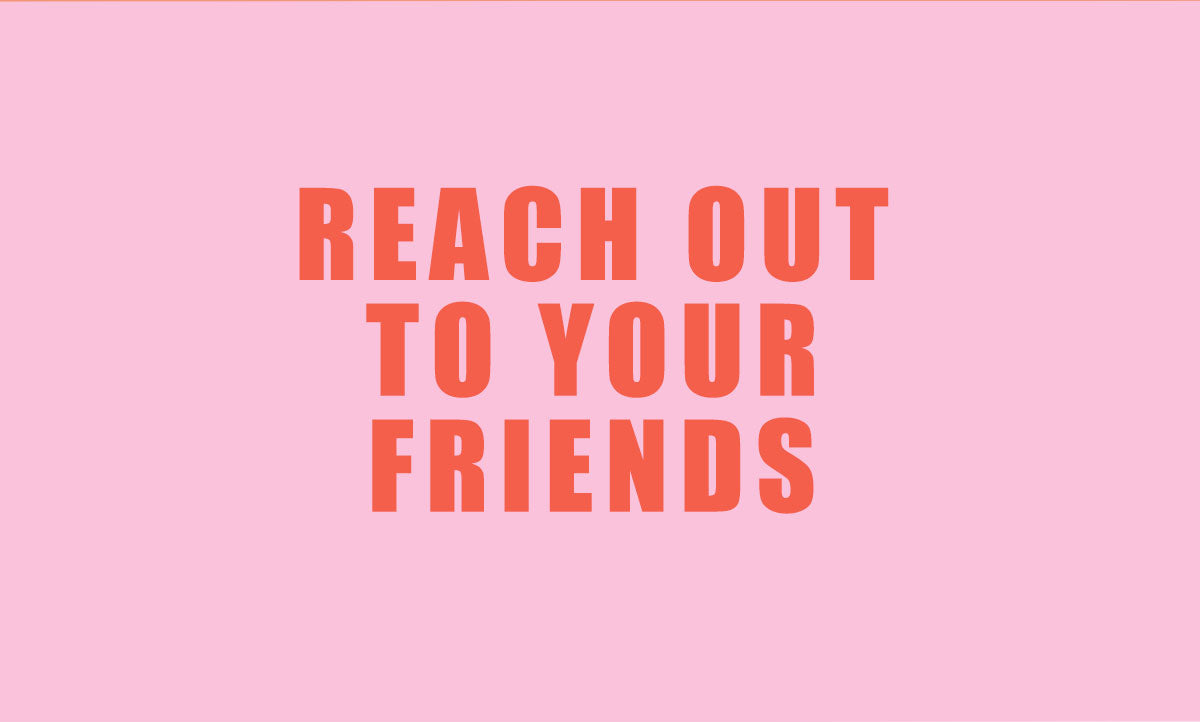 reach out to your friends