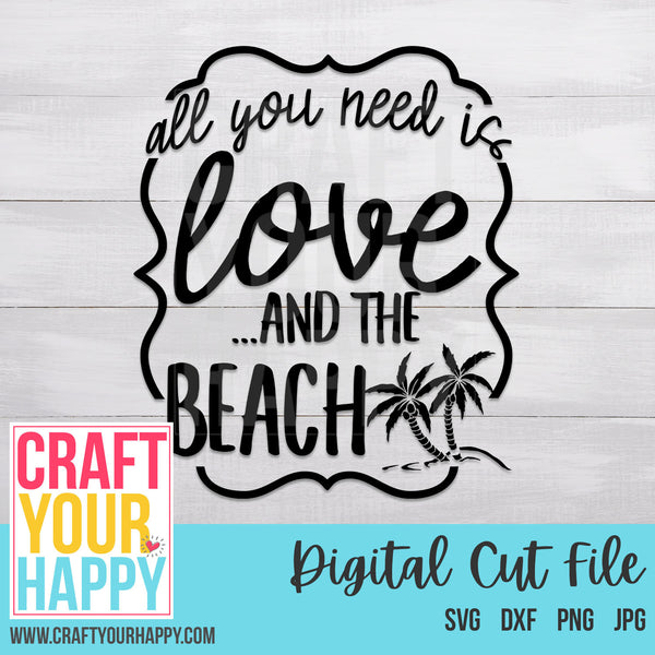 Download Summer SVG Cut File - All You Need Is Love And The Beach- Craft Your Happy Shop