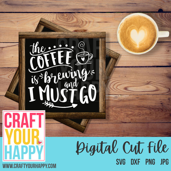 Download Coffee SVG Cut File - The Coffee Is Brewing And I Must Go ...