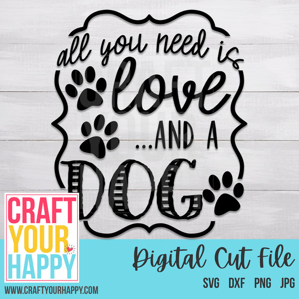 Download Dog SVG Cut File - All You Need Is Love And A Dog- Craft ...