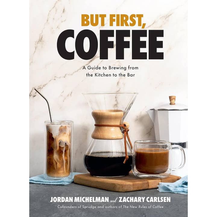 But First, Coffee | A Guide to Brewing from the Kitchen to the Bar