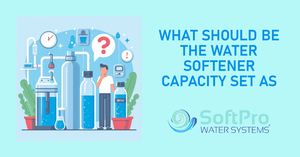 What Should Be the Water Softener Capacity Set As