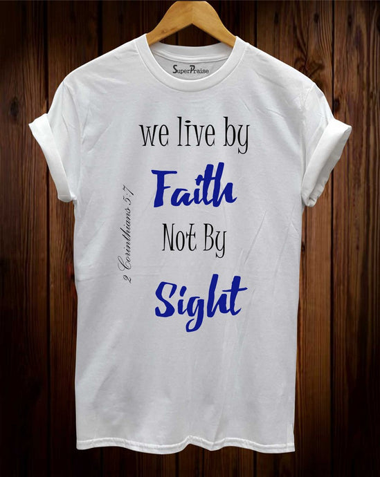 We Live By Faith Not By Sight Christian T Shirt