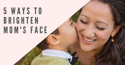 5 Ways to Brighten Mom's Face