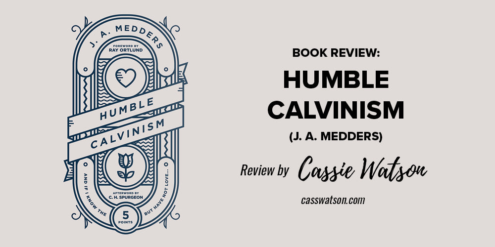 Book Review: Humble Calvinism (J. A. Medders) -- Review by Cassie Watson, casswatson.com