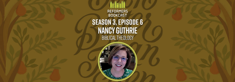Reformers Bookcast: Nancy Guthrie (Biblical Theology) - Season 3 Episode 6