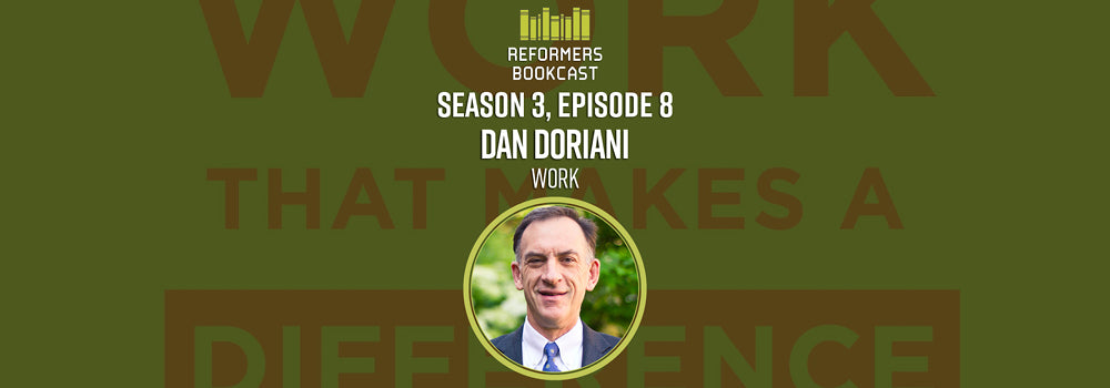 Reformers Bookcast: Dan Doriani (Work) - Season 3 Episode 8