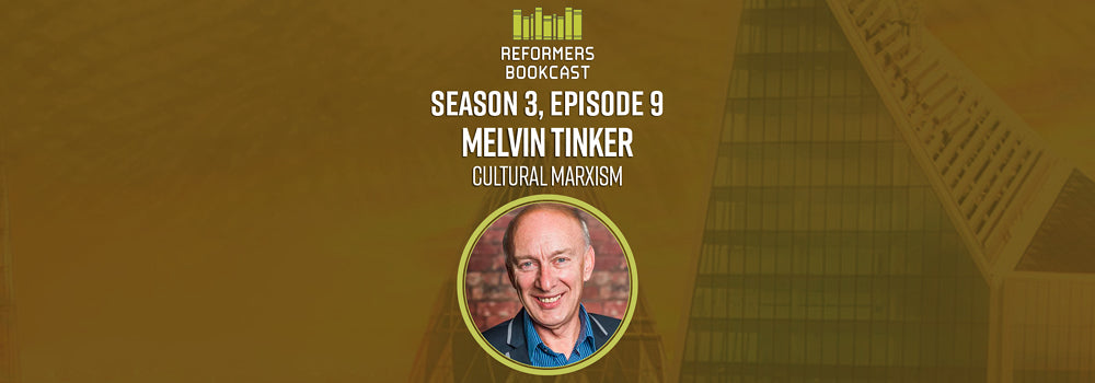 Reformers Bookcast: Melvin Tinker (Cultural Marxism) - Season 3 Episode 9