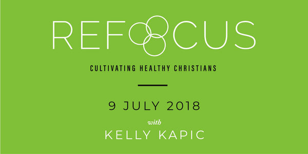 Refocus: Cultivating Healthy Christians | 9 July 2018 with Kelly Kapic