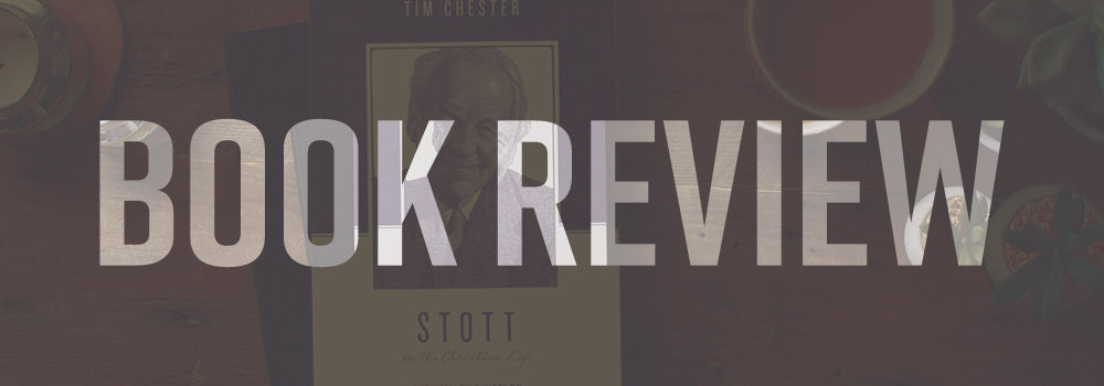 Book Review: Stott on the Christian Life
