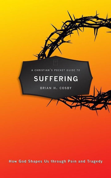 A Christian's Pocket Guide to Suffering: How God Shapes Us through Pain and Tragedy