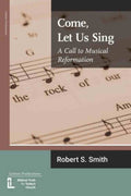 Come, Let Us Sing: A call to musical reformation. by Smith, Rob (9781906327606) Reformers Bookshop