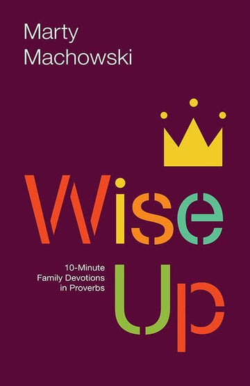 Wise Up: Ten-Minute Family Devotions in Proverbs
