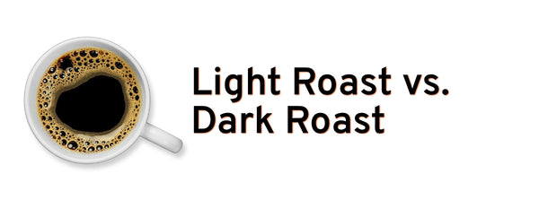 Light roast coffee vs. dark roast coffee