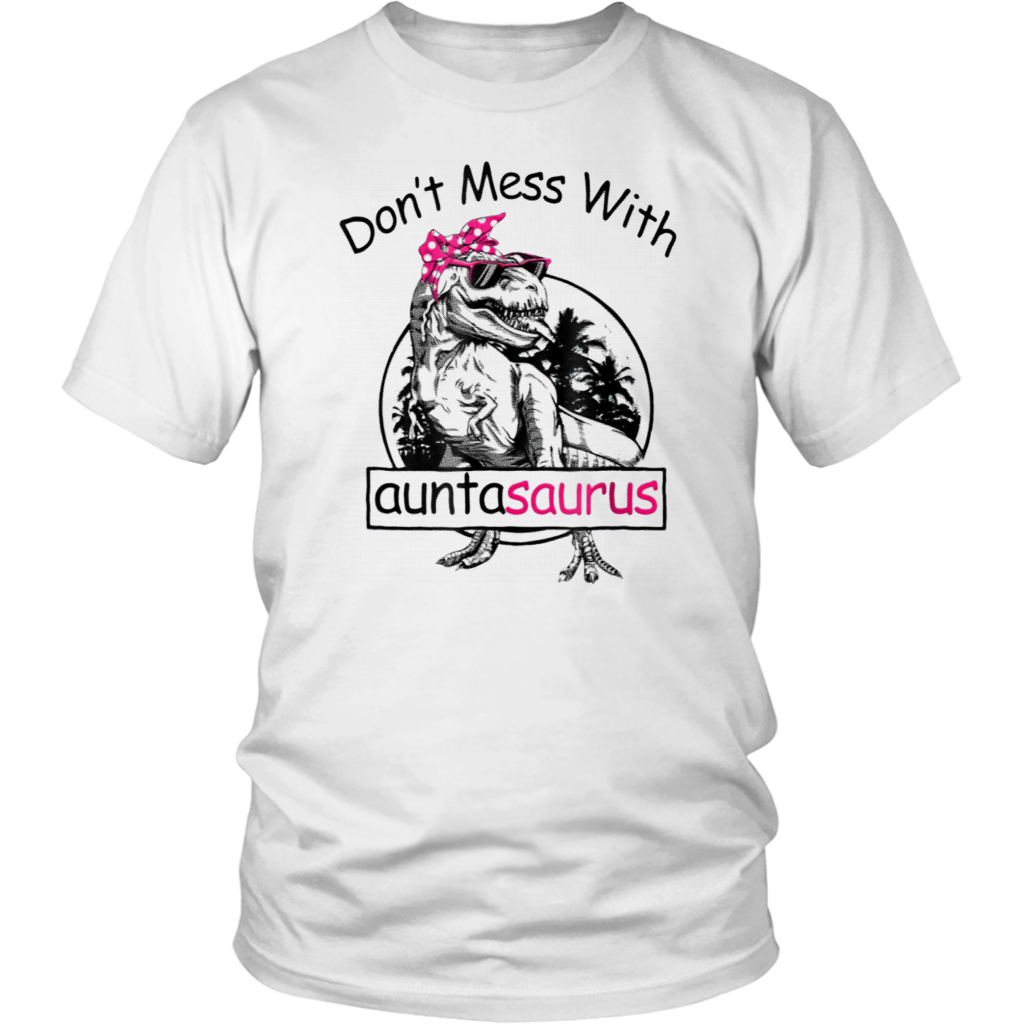 Don't Mess With Auntasaurus You'll Get Jurasskicked Shirt