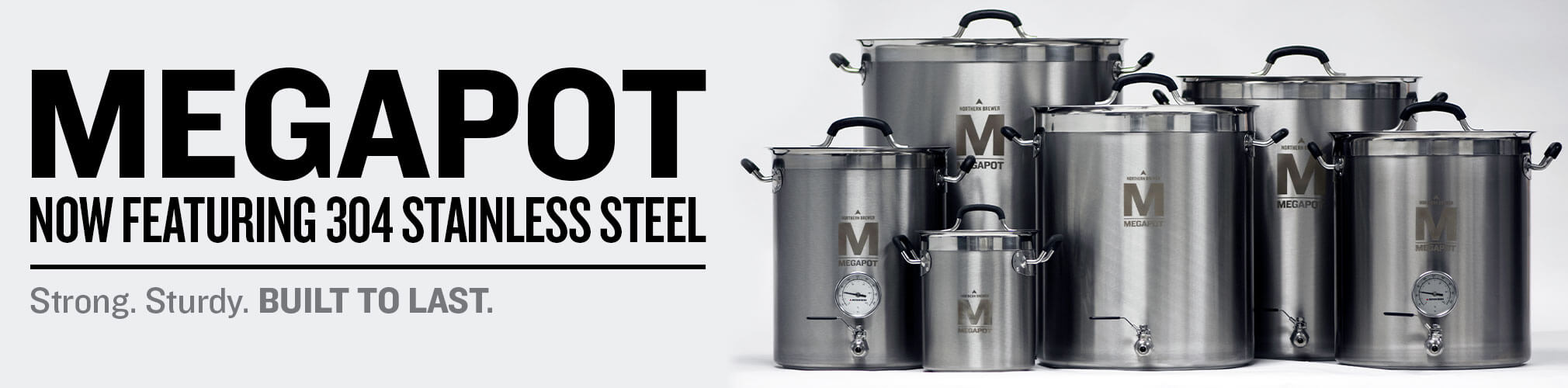 MegaPot now featuring 304 Stainless Steel. Strong, sturdy, built to last.
