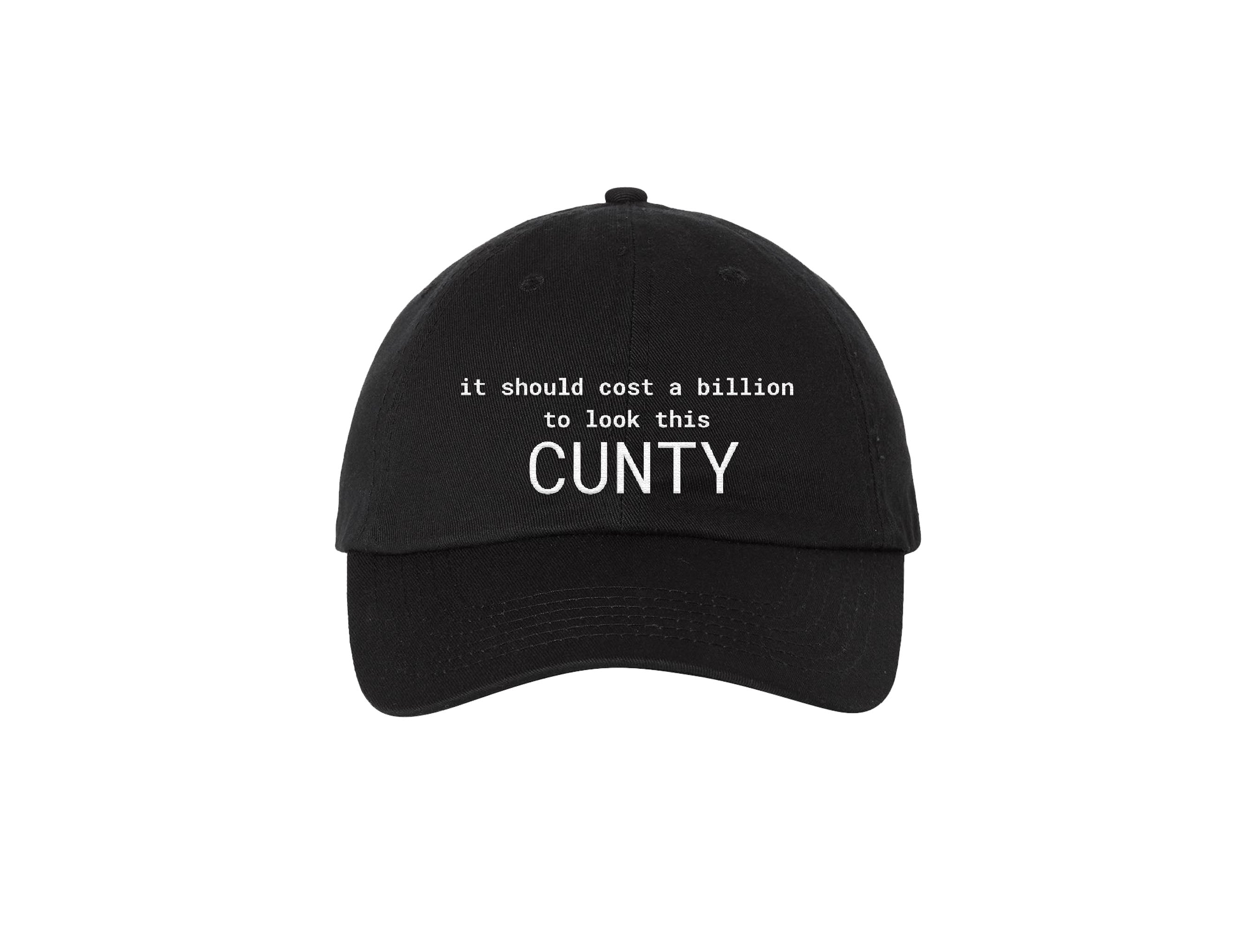 It Should Cost Me A Billion To Look This Cunty - Dad Hat