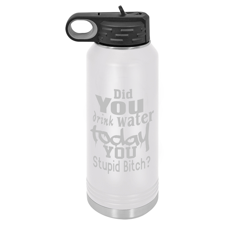 Did You Drink Water Today You Stupid Bitch? 32oz Water Bottle - Polar ...