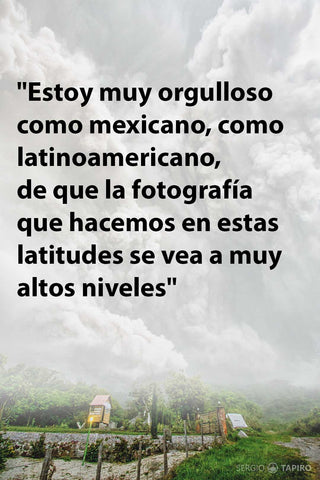 Estoy muy orgulloso como mexicano, como latinoamericano, de que la fotografía que hacemos en estas latitudes se vea a altos niveles. Sergio Tapiro